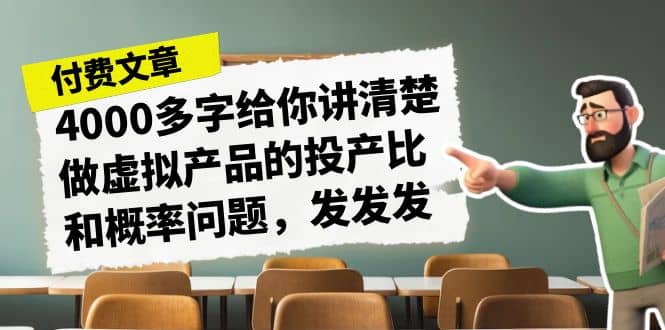 某付款文章《4000多字给你讲清楚做虚拟产品的投产比和概率问题，发发发》-58创网