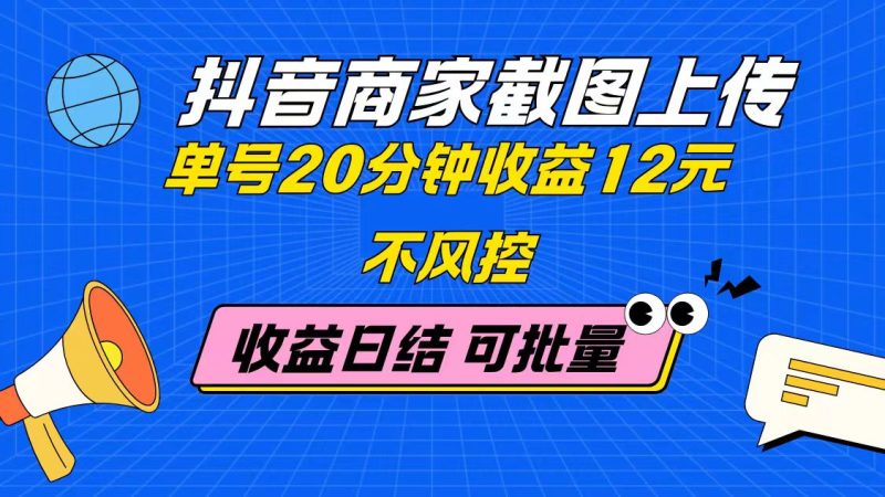 抖音商家截图上传 单号20分钟收益12元 不风控 批量无限做 收益日结-58创网