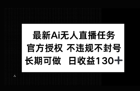 官方AI无人直播任务，不违规不封号，平均每天收益100+-58创网
