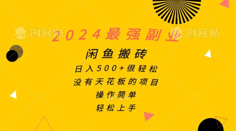 2024最强副业，闲鱼搬砖日入500+很轻松，操作简单，轻松上手-58创网