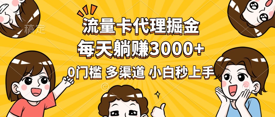 流量卡代理掘金，0门槛，每天躺赚3000+，多种推广渠道，新手小白轻松上手-58创网