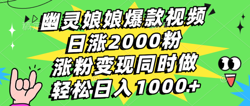 幽灵娘娘爆款视频，日涨2000粉，涨粉变现同时做，轻松日入1000+-58创网