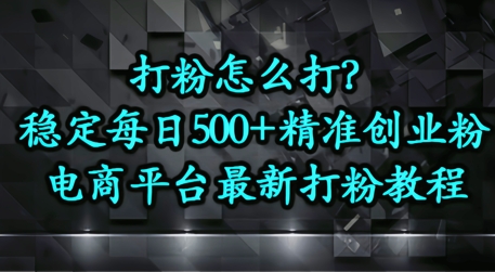 打粉怎么打？电商平台打精准创业粉，每日引流500+精准粉-58创网