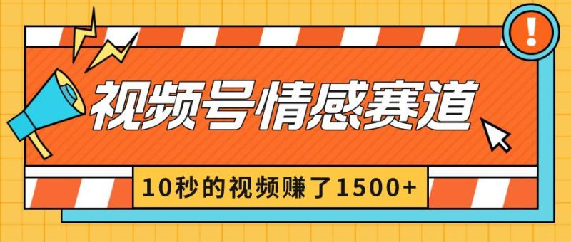 2024最新视频号创作者分成暴利玩法-情感赛道，10秒视频赚了1500+-58创网