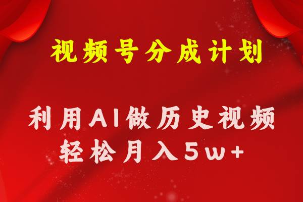 视频号创作分成计划 利用AI做历史知识科普视频 月收益轻松50000+-58创网