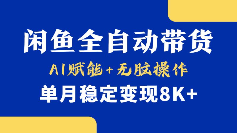 首发【小黄鱼全自动带货】，Ai赋能，无脑操作，单月稳定变现8k+-58创网