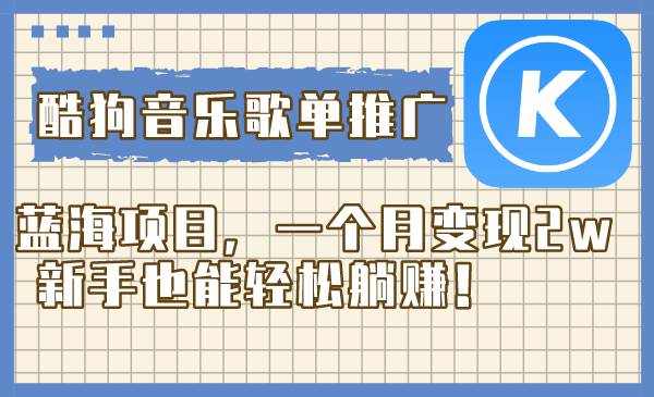 酷狗音乐歌单推广蓝海项目，一个月变现2w，新手也能轻松躺赚！-58创网