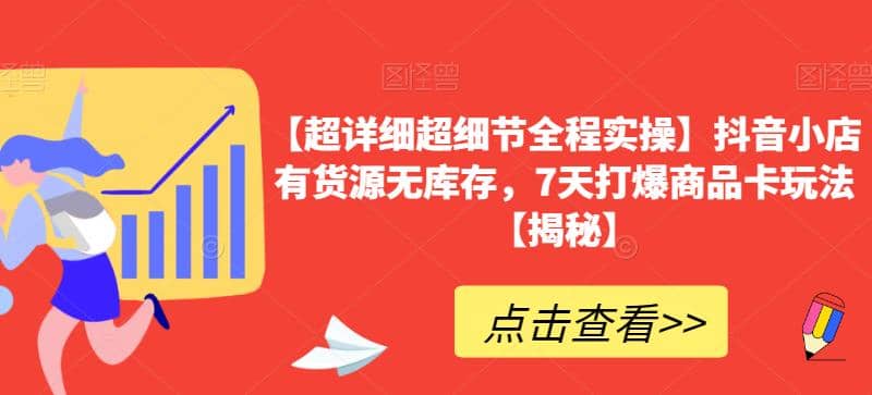 【超详细超细节全程实操】抖音小店有货源无库存，7天打爆商品卡玩法【揭秘】-58创网