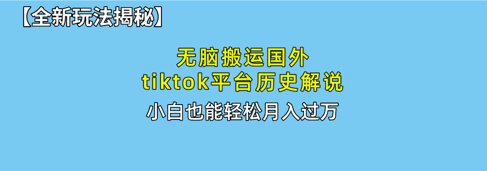 【全新玩法揭秘】无脑搬运国外tiktok历史解说，月入过万绝不是梦-58创网