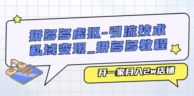 拼多多虚拟-引流技术与私域变现_拼多多教程：开一家月入2w店铺-58创网