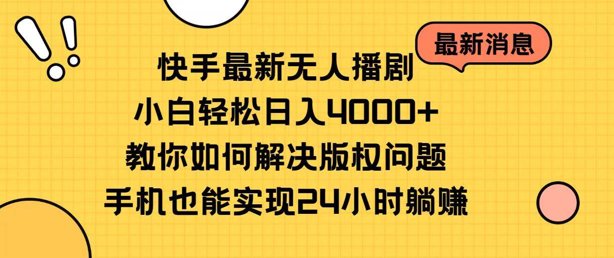 快手最新无人播剧，小白轻松日入4000+教你如何解决版权问题，手机也能…-58创网