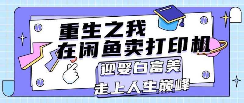 重生之我在闲鱼卖打印机，月入过万，迎娶白富美，走上人生巅峰-58创网