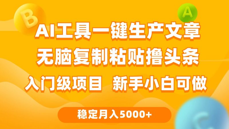 利用AI工具无脑复制粘贴撸头条收益 每天2小时 稳定月入5000+互联网入门…-58创网