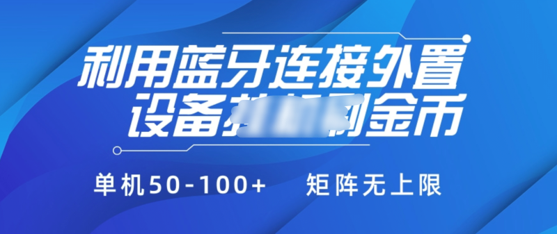 利用蓝牙连接外置设备看广告刷金币，刷金币单机50-100+矩阵无上限-58创网