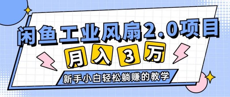 2024年6月最新闲鱼工业风扇2.0项目，轻松月入3W+，新手小白躺赚的教学-58创网