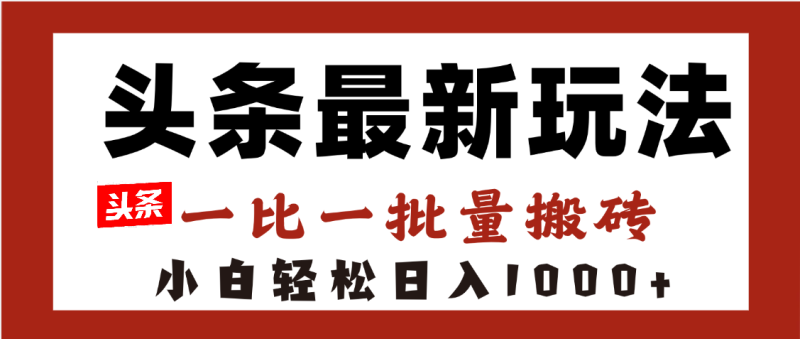 头条最新玩法，一比一批量搬砖，小白轻松日入1000+-58创网