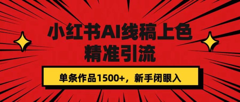 小红书AI线稿上色，精准引流，单条作品变现1500+，新手闭眼入-58创网