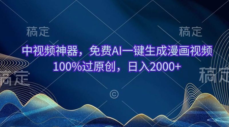 中视频神器，免费AI一键生成漫画视频100%过原创，日入2000+-58创网