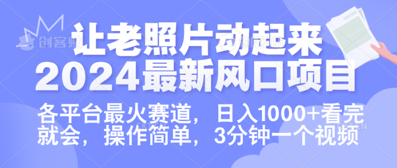 让老照片动起来.2024最新风口项目，各平台最火赛道，日入1000+，看完就会。-58创网
