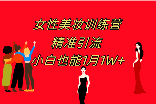 《女性美妆训练营1.0》 操作教学 日引流300+ 小白也能月入1W+(附200G教程)-58创网