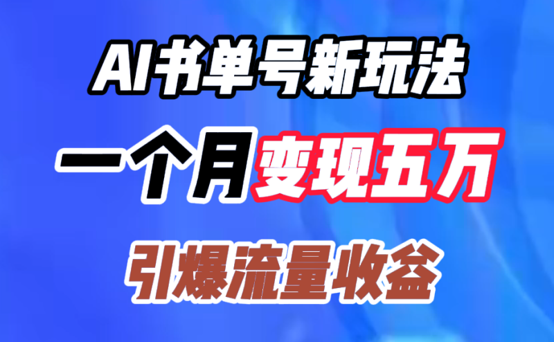 AI书单号新玩法，一个月变现五万，引爆流量收益-58创网