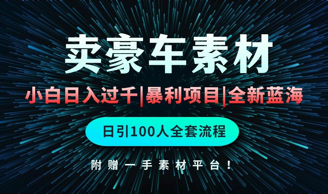 通过卖豪车素材日入过千，空手套白狼！简单重复操作，全套引流流程.！-58创网