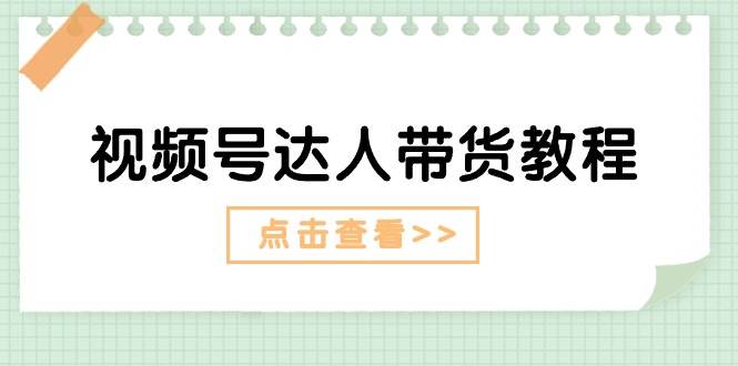 视频号达人带货教程：达人剧情打法+达人带货广告-58创网