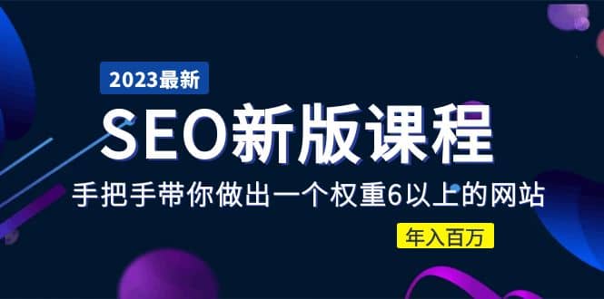 2023某大佬收费SEO新版课程：手把手带你做出一个权重6以上的网站-58创网