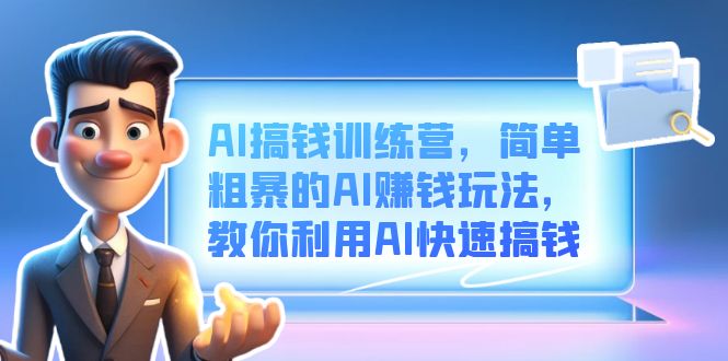 AI搞钱训练营，简单粗暴的AI赚钱玩法，教你利用AI快速搞钱-58创网