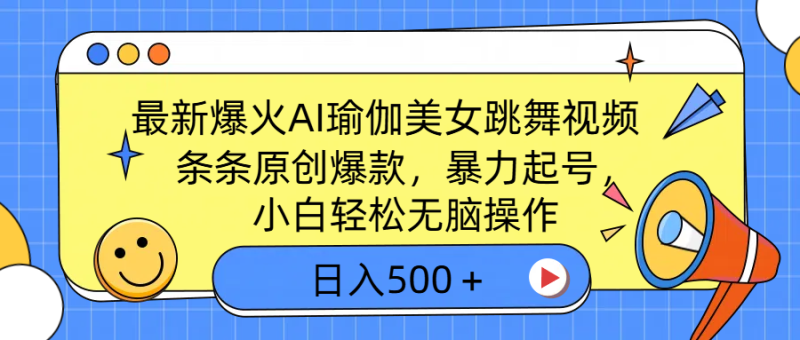 最新爆火AI瑜伽美女跳舞视频，3分钟1条，条条原创爆款，暴力起号，小白轻松无脑操作，日入500＋-58创网