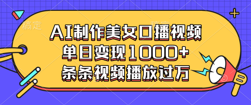 AI制作美女口播视频，单日变现1000+，条条视频播放过万-58创网