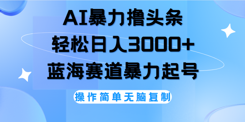 AI撸头条，当天起号，第二天见收益，轻松日入3000+无脑操作。-58创网
