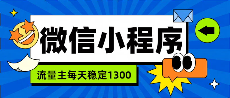 微信小程序流量主，每天都是1300-58创网