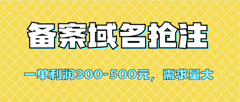 【全网首发】备案域名抢注，一单利润300-500元，需求量大-58创网