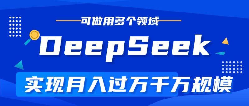 DeepSeek最全玩法，利用AI实现月入过万，玩转所有项目-58创网