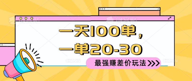 2024 最强赚差价玩法，一天 100 单，一单利润 20-30，只要做就能赚，简…-58创网