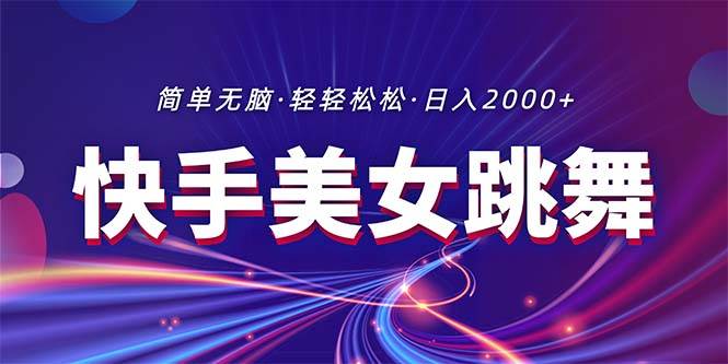 最新快手美女跳舞直播，拉爆流量不违规，轻轻松松日入2000+-58创网