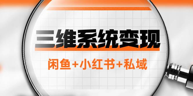 三维系统变现项目：普通人首选-年入百万的翻身项目，闲鱼+小红书+私域-58创网
