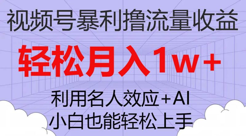 视频号暴利撸流量收益，小白也能轻松上手，轻松月入1w+-58创网