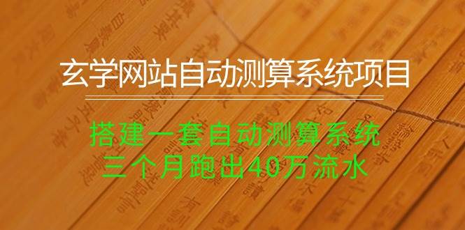 玄学网站自动测算系统项目：搭建一套自动测算系统，三个月跑出40万流水-58创网