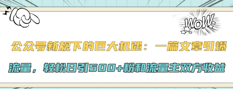 公众号新规下的巨大机遇：轻松日引500+粉和流量主双方收益，一篇文章引爆流量-58创网