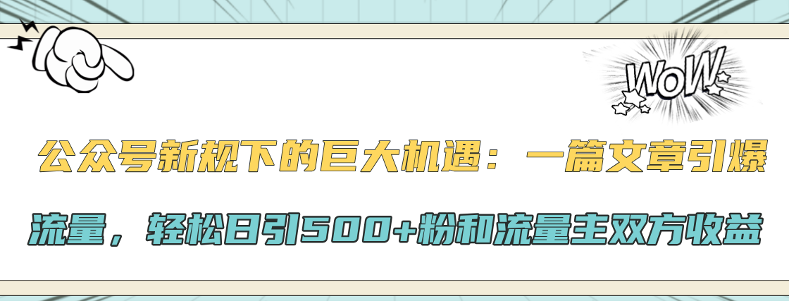 公众号新规下的巨大机遇：轻松日引500+粉和流量主双方收益，一篇文章引爆流量-58创网