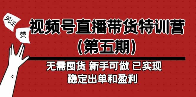 视频号直播带货特训营（第五期）无需囤货 新手可做 已实现稳定出单和盈利-58创网
