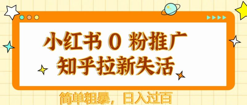 小红书 0 粉推广知乎拉新失活，简单粗暴，日入过百-58创网
