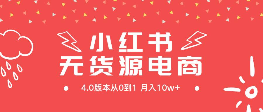 小红书无货源新电商4.0版本从0到1月入10w+-58创网