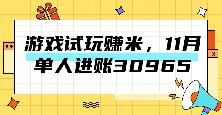 热门副业，游戏试玩赚米，11月单人进账30965，简单稳定！-58创网