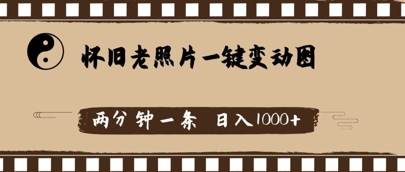 怀旧老照片，AI一键变动图，两分钟一条，日入1000+-58创网