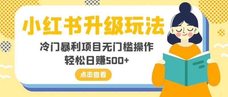 小红书升级玩法，冷门暴利项目无门槛操作，轻松日赚500+-58创网