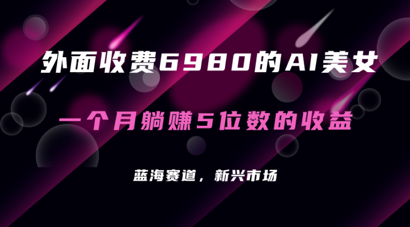 外面收费6980的AI美女项目！每月躺赚5位数收益（教程+素材+工具）-58创网
