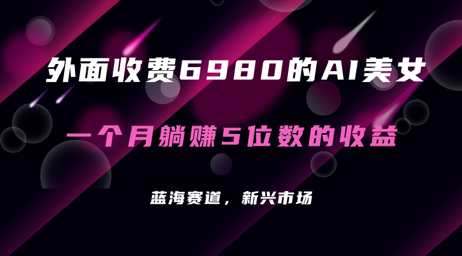 外面收费6980的AI美女项目！每月躺赚5位数收益（教程+素材+工具）-58创网